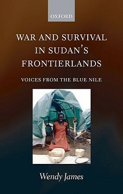 War and Survival in Sudan's Frontierlands: Voices from the Blue Nile by Wendy James