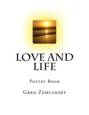 Love and Life: Poetry Book by Greg Zemlansky