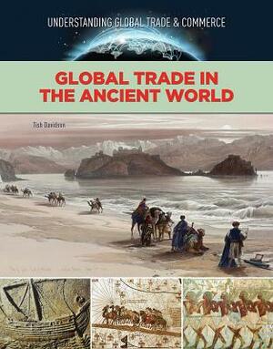 Global Trade in the Ancient World by Tish Davidson