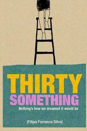 Thirty Something: by Filipa Fonseca Silva, Mark Ayton, Sofia Silva