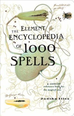 The Element Encyclopedia of 1000 Spells: A Concise Reference Book for the Magical Arts by Judika Illes