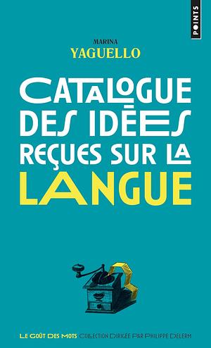 CATALOGUE DES IDÉES REÇUES SUR LA LANGUE by Marina Yaguello