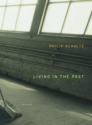 Living in the Past by Philip Schultz