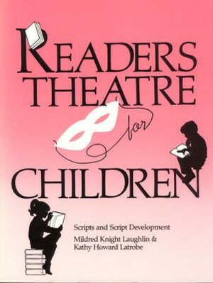 Readers Theatre for Children: Scripts and Script Development by Kathy Howard Latrobe, Mildred Knight Laughlin