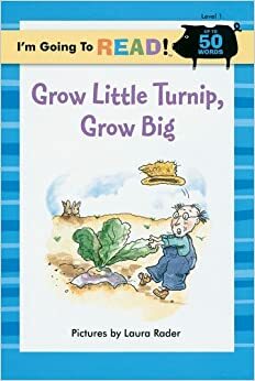 Grow, Little Turnip, Grow Big (I'm Going to Read: Level 1) by Laura Rader