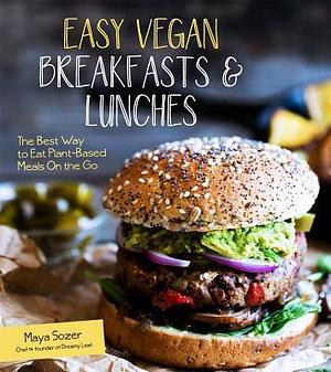 Easy Vegan Breakfasts & Lunches: The Best Way to Eat Plant-Based Meals On the Go by Maya Sozer, Maya Sozer