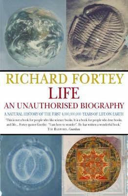 Life: An Unauthorised Biography: A Natural History of the First Four Thousand Million Years of Life on Earth by Richard Fortey