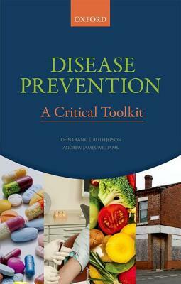 Disease Prevention: A Critical Toolkit by Andrew J. Williams, Ruth Jepson, John Frank
