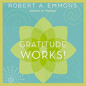 Gratitude Works!: A 21-Day Program for Creating Emotional Prosperity by Robert A. Emmons