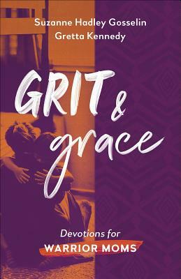 Grit and Grace: Devotions for Warrior Moms by Suzanne Hadley Gosselin, Gretta Kennedy