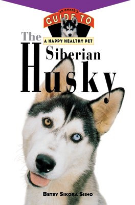 The Siberian Husky: An Owner's Guide to a Happy Healthy Pet by Betsy Sikora Siino