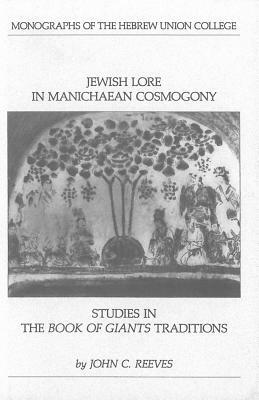 Jewish Lore in Manichaean Cosmogony: Studies in the Book of Giants Traditions by John C. Reeves