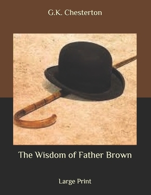 The Wisdom of Father Brown: Large Print by G.K. Chesterton