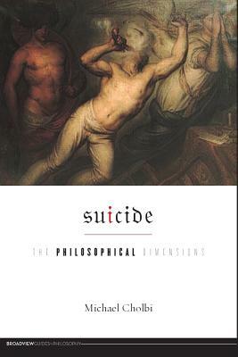 Suicide: The Philosophical Dimensions by Michael Cholbi