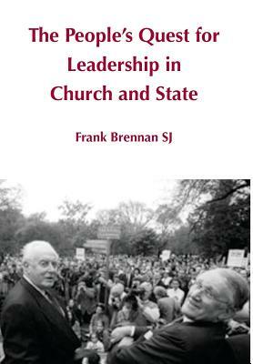 The People's Quest for Leadership in Church and State by Frank Brennan