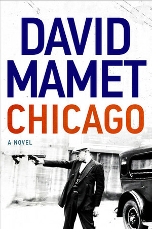 Chicago: A Novel of Prohibition by David Mamet