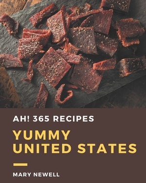 Ah! 365 Yummy United States Recipes: Happiness is When You Have a Yummy United States Cookbook! by Mary Newell
