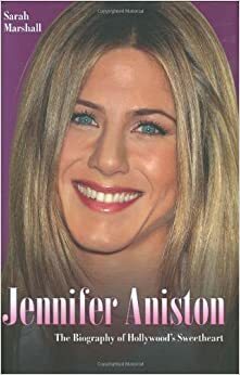 Jennifer Aniston: The Biography of Hollywood's Sweetheart by Sarah Marshall