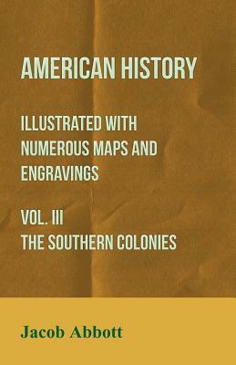 American History - Illustrated with Numerous Maps and Engravings - Vol. III The Southern Colonies by Jacob Abbott