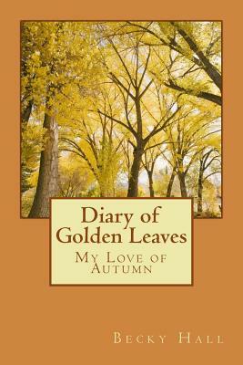 Diary of Golden Leaves: My Love of Autumn by Becky Hall