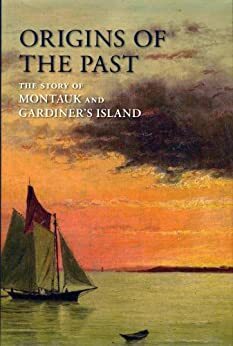 Origins of the Past: The Story of Montauk and Gardiner's Island (The East Hampton Historical Collection Book 5) by Elizabeth Shapiro Pena, David Goddard, Gaynell Stone, Lion Gardner, Lynn Ceci, Francis Jennings, Samson Occum, Tom Twomey, John Strong