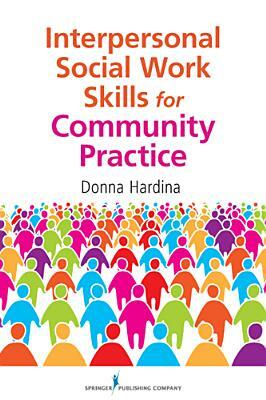 Interpersonal Social Work Skills for Community Practice by Donna Hardina