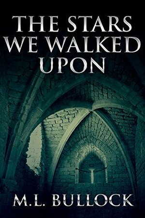 The Stars We Walked Upon by M.L. Bullock