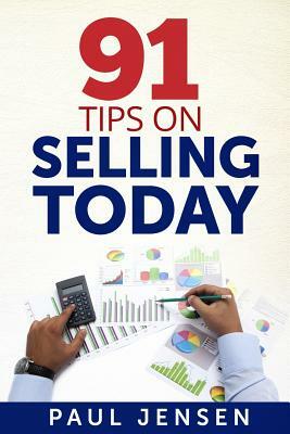 91 Tips on Selling Today by Paul Jensen