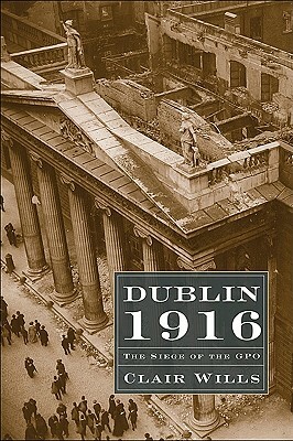 Dublin 1916: The Siege of the GPO by Clair Wills