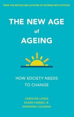 The New Age of Ageing: How Society Needs to Change by Caroline Lodge