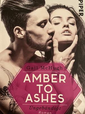 Amber to Ashes - Ungebändigt by Gail McHugh