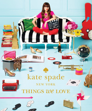 Things We Love: Twenty Years of Inspiration, Intriguing Bits and Other Curiosities by kate spade new york