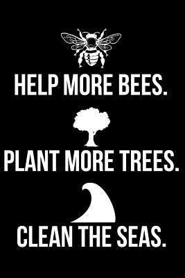Help More Bees. Plant More Trees. Clean the Seas. by James Anderson