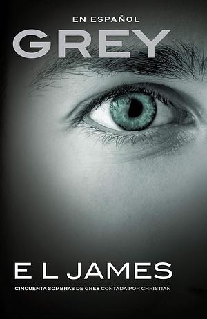 Grey: Cincuenta sombras de Grey contada por Christian by E.L. James