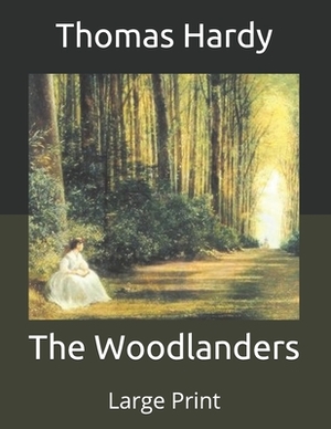 The Woodlanders: Large Print by Thomas Hardy