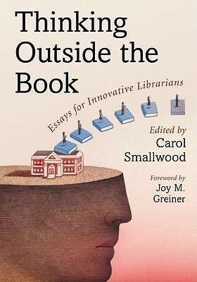 Thinking Outside the Book: Essays for Innovative Librarians by Carol Smallwood