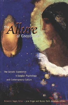 The Allure of Gnosticism: The Gnostic Experience in Jungian Psychology and Contemporary Culture by Robert A. Segal