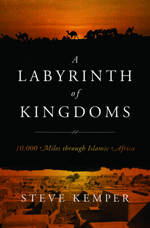 A Labyrinth of Kingdoms: 10,000 Miles through Islamic Africa by Steve Kemper