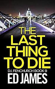 The Last Thing to Die by Ed James
