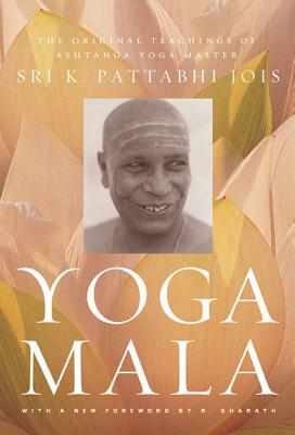 Yoga Mala: The Original Teachings of Ashtanga Yoga Master Sri K. Pattabhi Jois by Sri K. Pattabhi Jois