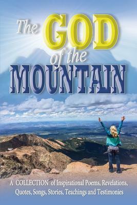 The God of the Mountain: A Collection of Inspirational Poems, Revelations, Quotes, Songs, Stories, Teachings and Testimonies by Aaron Jones