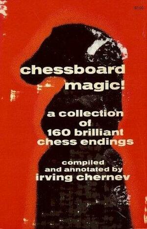 Chessboard Magic!: A Collection of 160 Brilliant Chess Endings by Irving Chernev