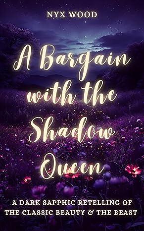 A Bargain with the Shadow Queen: A Dark Sapphic Retelling of the Classic Beauty & the Beast by Nyx Wood