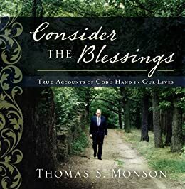Consider the Blessings: True Accounts of God's Hand in our Lives by Thomas S. Monson