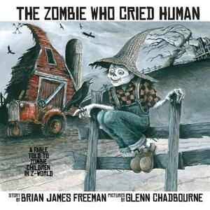The Zombie Who Cried Human by Brian James Freeman, Glenn Chadbourne