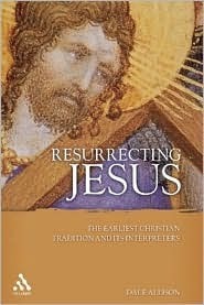 Resurrecting Jesus: The Earliest Christian Tradition and Its Interpreters by Dale C. Allison Jr.