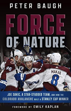 Force of Nature: How the Colorado Avalanche Built a Stanley Cup Winner by Peter Baugh