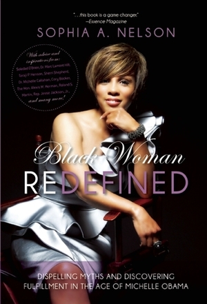 Black Woman Redefined: Dispelling Myths and Discovering Fulfillment in the Age of Michelle Obama by Sophia A. Nelson