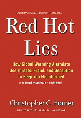 Red Hot Lies: How Global Warming Alarmists Use Threats, Fraud, and Deception to Keep You Misinformed by Christopher C. Horner