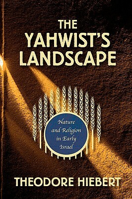 The Yahwist's Landscape: Nature and Religion in Early Israel by Theodore Hiebert